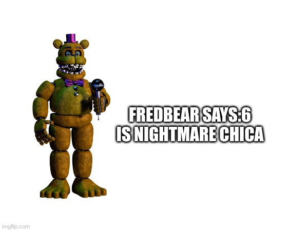 FREDBEAR SAYS:6 IS NIGHTMARE CHICA | made w/ Imgflip meme maker