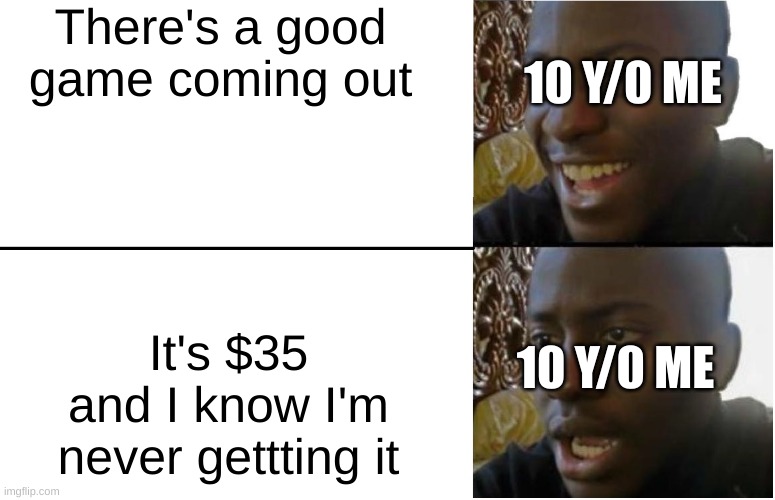 Disappointed Black Guy | There's a good game coming out; 10 Y/0 ME; It's $35 and I know I'm never gettting it; 10 Y/0 ME | image tagged in disappointed black guy | made w/ Imgflip meme maker