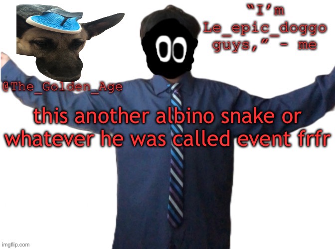 delted's slippa dawg temp (thanks Behapp) | this another albino snake or whatever he was called event frfr | image tagged in delted's slippa dawg temp thanks behapp | made w/ Imgflip meme maker