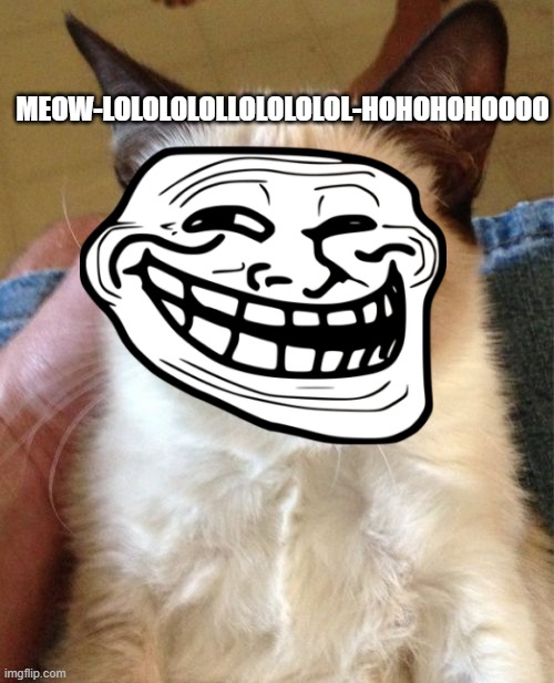 REPOST TROLL CAT! | MEOW-LOLOLOLOLLOLOLOLOL-HOHOHOHOOOO | image tagged in memes,grumpy cat | made w/ Imgflip meme maker
