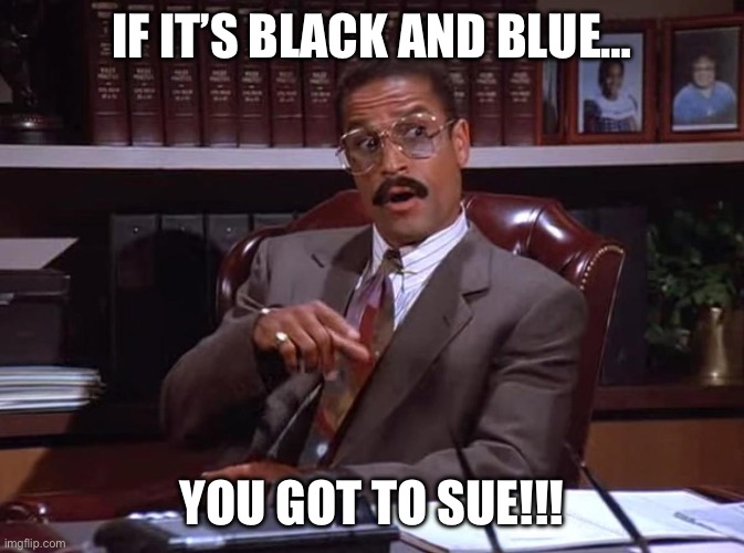 Jackie Chiles | IF IT’S BLACK AND BLUE…; YOU GOT TO SUE!!! | image tagged in seinfeld,lawyers,quotes | made w/ Imgflip meme maker