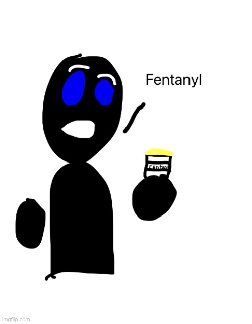 image tagged in fentanyl | made w/ Imgflip meme maker