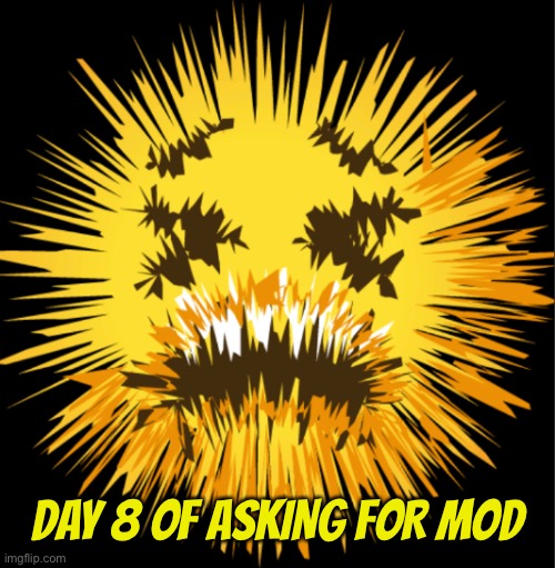 Bro is staticky! | DAY 8 OF ASKING FOR MOD | image tagged in bro is staticky | made w/ Imgflip meme maker