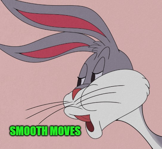 bugs bunny | SMOOTH MOVES | image tagged in bugs bunny | made w/ Imgflip meme maker