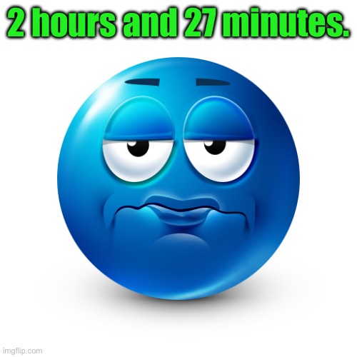 Would be ironic if it were to be 3 hours and 27 minutes | 2 hours and 27 minutes. | image tagged in frustrate | made w/ Imgflip meme maker