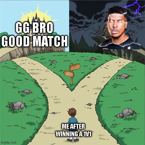 you should love yourself now | GG BRO GOOD MATCH; ME AFTER WINNING A 1V1 | image tagged in two paths | made w/ Imgflip meme maker