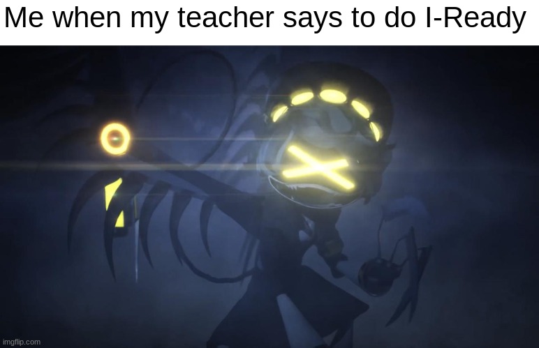 Who else I cursed with this horrible abomination? | Me when my teacher says to do I-Ready | image tagged in n in attack mode 2,school,math,murder drones,torture | made w/ Imgflip meme maker