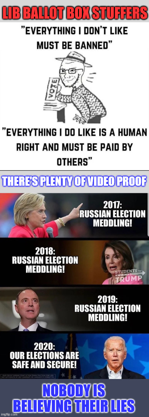 Stop the steal | LIB BALLOT BOX STUFFERS; THERE'S PLENTY OF VIDEO PROOF; NOBODY IS BELIEVING THEIR LIES | image tagged in democrat,election fraud,for real | made w/ Imgflip meme maker