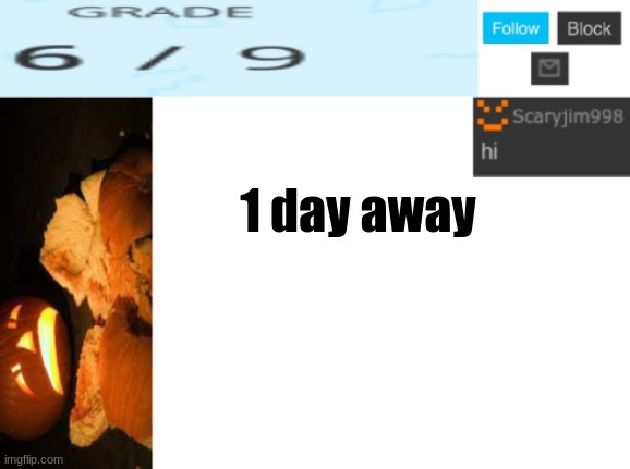 1 day away | image tagged in template number 4 | made w/ Imgflip meme maker