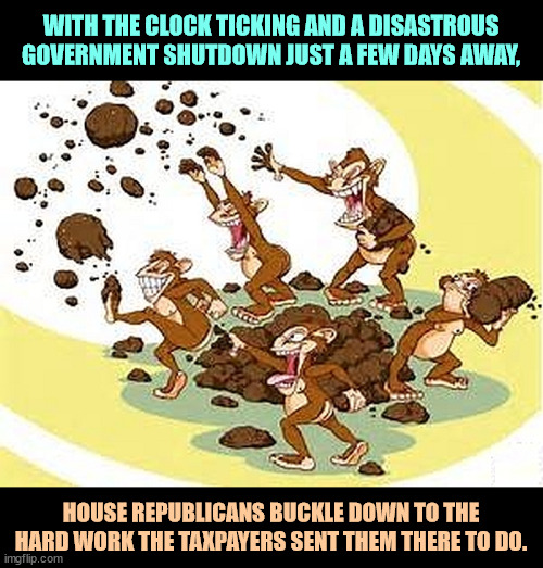 Finally, grownups? | WITH THE CLOCK TICKING AND A DISASTROUS GOVERNMENT SHUTDOWN JUST A FEW DAYS AWAY, HOUSE REPUBLICANS BUCKLE DOWN TO THE HARD WORK THE TAXPAYERS SENT THEM THERE TO DO. | image tagged in government shutdown,catastrophe,disaster,house,republicans,jerks | made w/ Imgflip meme maker