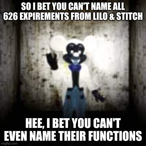 I bet | SO I BET YOU CAN'T NAME ALL 626 EXPIREMENTS FROM LILO & STITCH; HEE, I BET YOU CAN'T EVEN NAME THEIR FUNCTIONS | image tagged in photo negative mickey | made w/ Imgflip meme maker