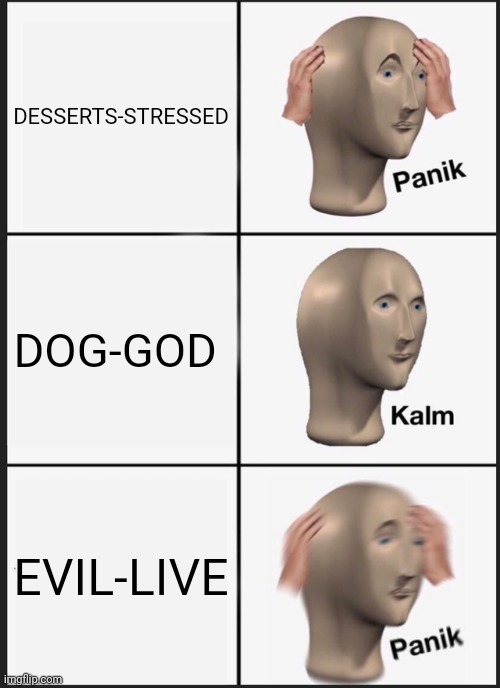 Spelling words backwards when realizing afterwards; OTHER WORDS... | DESSERTS-STRESSED; DOG-GOD; EVIL-LIVE | image tagged in memes,panik kalm panik,words,backwards,spelling,and now for something completely different | made w/ Imgflip meme maker