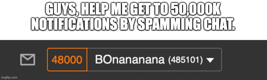 OUGYUTDFYGIHOGYFTDYR | GUYS, HELP ME GET TO 50,000K NOTIFICATIONS BY SPAMMING CHAT. | image tagged in kbvhjgkukvy,gfjykufyjgkul,hitler is cute | made w/ Imgflip meme maker