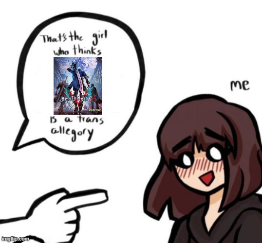 Ok but just hear me out | image tagged in that's the girl who thinks blank is a trans allegory,devil may cry,motivation,transgender | made w/ Imgflip meme maker