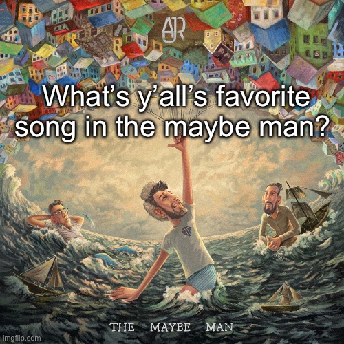 Image says it all | What’s y’all’s favorite song in the maybe man? | image tagged in ajr,the maybe man | made w/ Imgflip meme maker