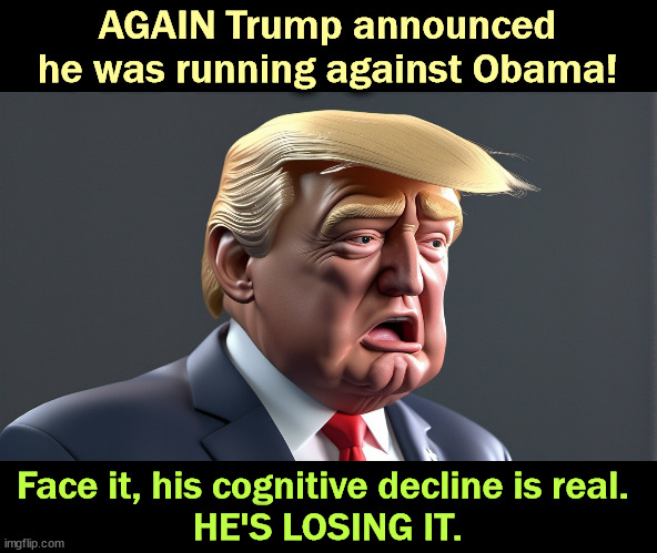Loose tiles in the roof | AGAIN Trump announced he was running against Obama! Face it, his cognitive decline is real. 
HE'S LOSING IT. | image tagged in trump,old,senile,confused,elderly | made w/ Imgflip meme maker
