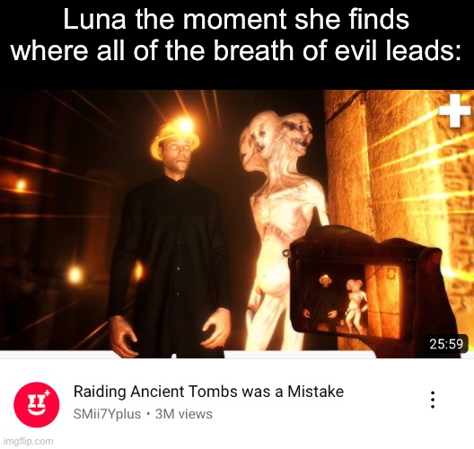 Idk what I was thinking with this one, Smii7y mentioned I guess. | Luna the moment she finds where all of the breath of evil leads: | made w/ Imgflip meme maker