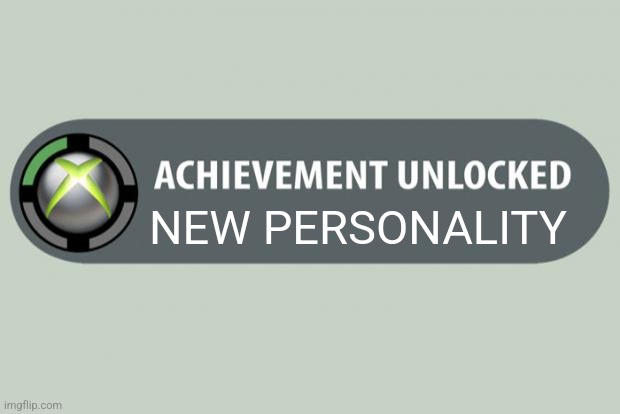 achievement unlocked | NEW PERSONALITY | image tagged in achievement unlocked | made w/ Imgflip meme maker