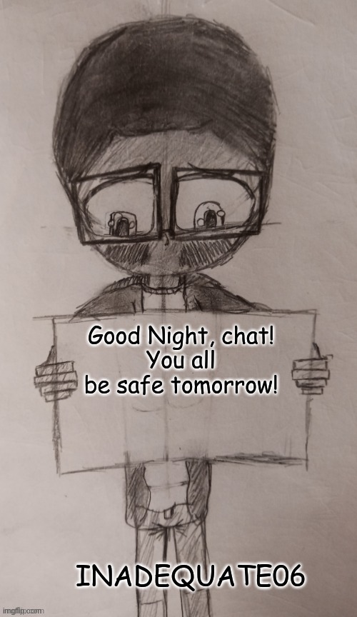 11/13 | Good Night, chat!
You all be safe tomorrow! INADEQUATE06 | image tagged in inadequate06-billboard-announcement | made w/ Imgflip meme maker