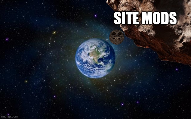 planet earth from space | SITE MODS | image tagged in planet earth from space | made w/ Imgflip meme maker