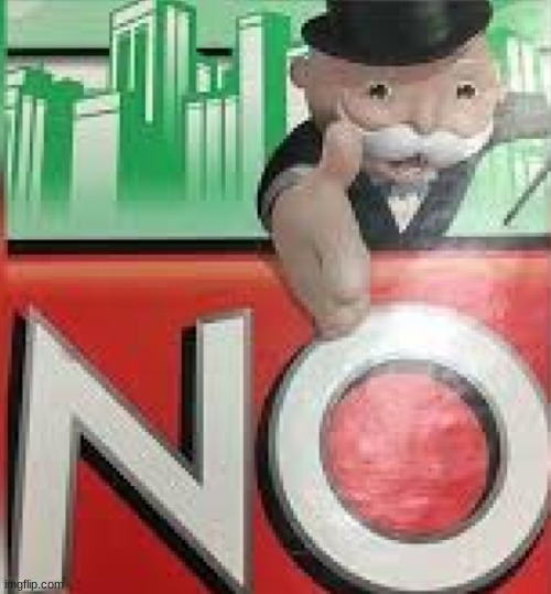 Monopoly NO! | image tagged in monopoly no | made w/ Imgflip meme maker