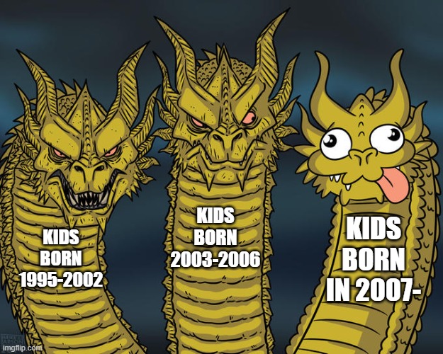 Three-headed Dragon | KIDS BORN 2003-2006; KIDS BORN IN 2007-; KIDS BORN 1995-2002 | image tagged in three-headed dragon | made w/ Imgflip meme maker