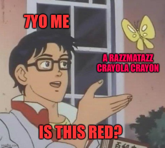 It wasn't. (It took me a while to find the name of the color) | 7YO ME; A RAZZMATAZZ CRAYOLA CRAYON; IS THIS RED? | image tagged in memes,is this a pigeon | made w/ Imgflip meme maker