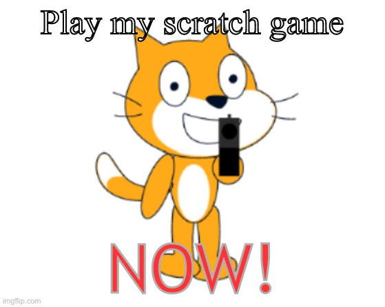 It’s fnaf but scratch | Play my scratch game; NOW! | image tagged in scratch cat gun | made w/ Imgflip meme maker