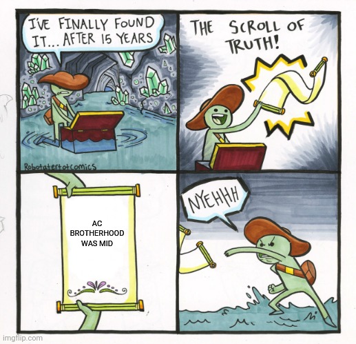 *cries in requiceat de pace* | AC BROTHERHOOD WAS MID | image tagged in memes,the scroll of truth | made w/ Imgflip meme maker