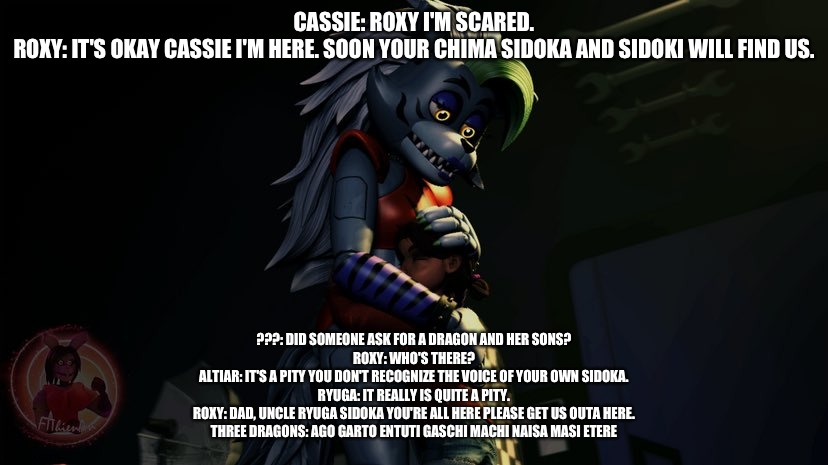 Roxy and Cassie reunited with the family | CASSIE: ROXY I'M SCARED.
ROXY: IT'S OKAY CASSIE I'M HERE. SOON YOUR CHIMA SIDOKA AND SIDOKI WILL FIND US. ???: DID SOMEONE ASK FOR A DRAGON AND HER SONS?
ROXY: WHO'S THERE?
ALTIAR: IT'S A PITY YOU DON'T RECOGNIZE THE VOICE OF YOUR OWN SIDOKA.
RYUGA: IT REALLY IS QUITE A PITY.
ROXY: DAD, UNCLE RYUGA SIDOKA YOU'RE ALL HERE PLEASE GET US OUTA HERE.
THREE DRAGONS: AGO GARTO ENTUTI GASCHI MACHI NAISA MASI ETERE | image tagged in fnaf security breach ruin | made w/ Imgflip meme maker