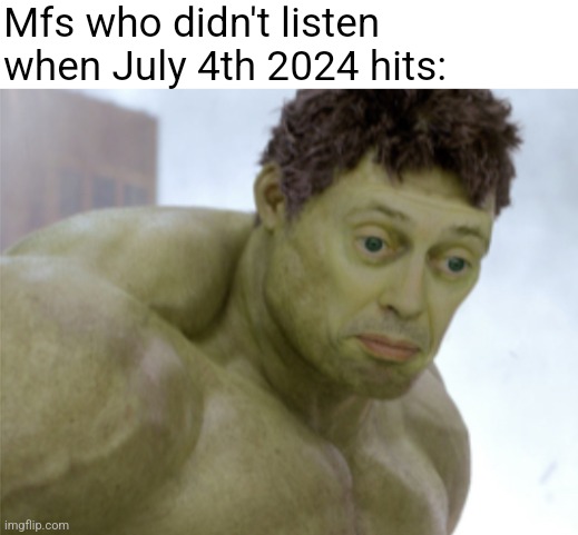 realization | Mfs who didn't listen when July 4th 2024 hits: | image tagged in realization | made w/ Imgflip meme maker
