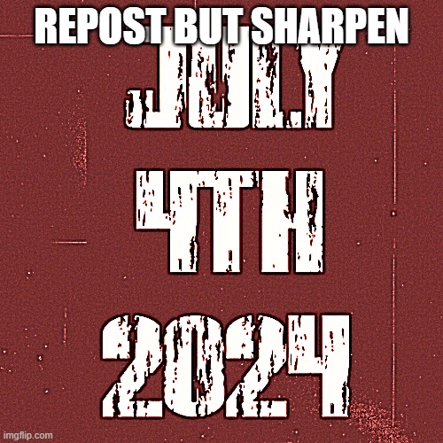 July 4th 2007 | REPOST BUT SHARPEN | image tagged in july 4th 2007 | made w/ Imgflip meme maker