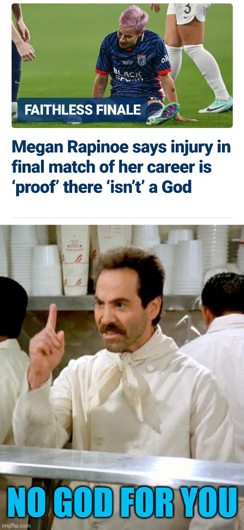 Well since you're not playing for His team... | NO GOD FOR YOU | image tagged in soup nazi,liberal,atheist,god wins | made w/ Imgflip meme maker