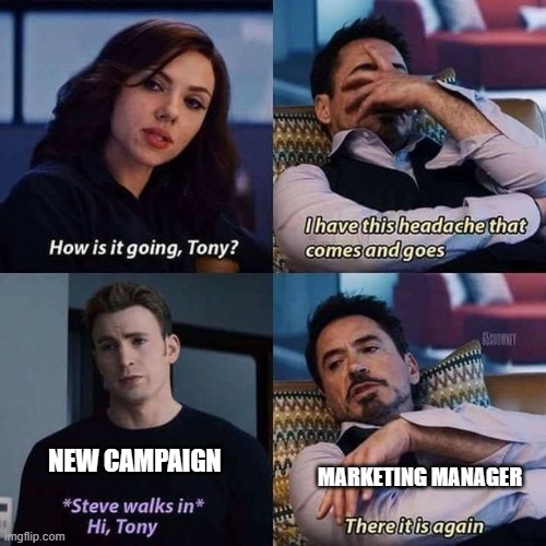 Tony Stark Headache | NEW CAMPAIGN; MARKETING MANAGER | image tagged in tony stark headache | made w/ Imgflip meme maker