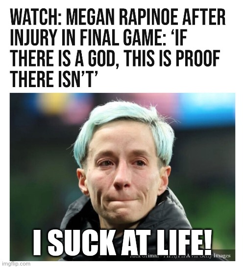 Are you and epic failure? Need an excuse? Just blame God. | I SUCK AT LIFE! | image tagged in memes,politics,soccer,woke,epic fail,trending now | made w/ Imgflip meme maker