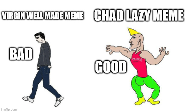 Virgin vs Chad | CHAD LAZY MEME; VIRGIN WELL MADE MEME; BAD; GOOD | image tagged in virgin vs chad,lazy,oh wow are you actually reading these tags | made w/ Imgflip meme maker