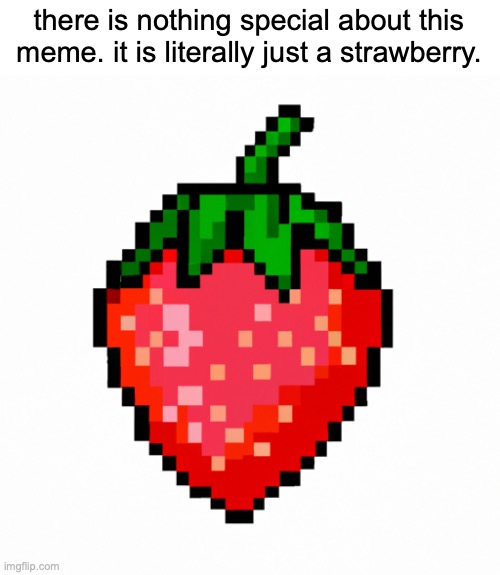 It is just a strawberry | there is nothing special about this meme. it is literally just a strawberry. | image tagged in strawberry,berry | made w/ Imgflip meme maker