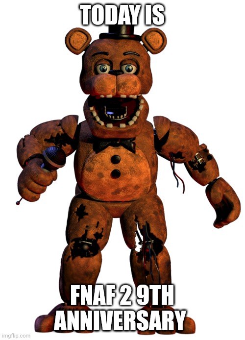 ? | TODAY IS; FNAF 2 9TH ANNIVERSARY | image tagged in withered freddy fazbear | made w/ Imgflip meme maker
