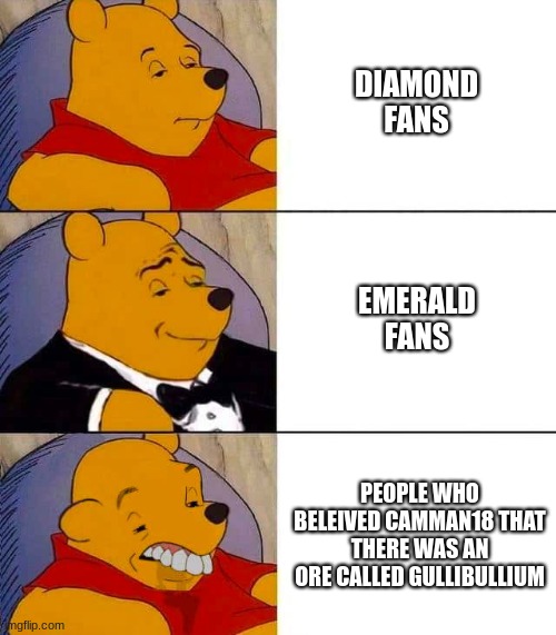 Winnie the poh (3 states) | DIAMOND FANS; EMERALD FANS; PEOPLE WHO BELEIVED CAMMAN18 THAT THERE WAS AN ORE CALLED GULLIBULLIUM | image tagged in winnie the poh 3 states | made w/ Imgflip meme maker