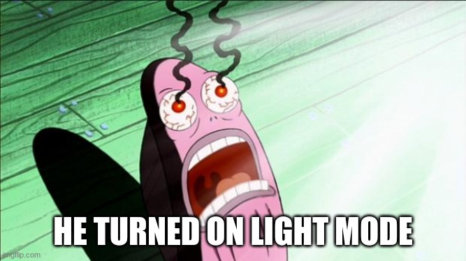 Spongebob My Eyes | HE TURNED ON LIGHT MODE | image tagged in spongebob my eyes | made w/ Imgflip meme maker