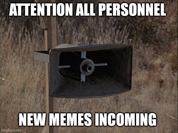New Memes Incoming | ATTENTION ALL PERSONNEL; NEW MEMES INCOMING | image tagged in mash announcement | made w/ Imgflip meme maker