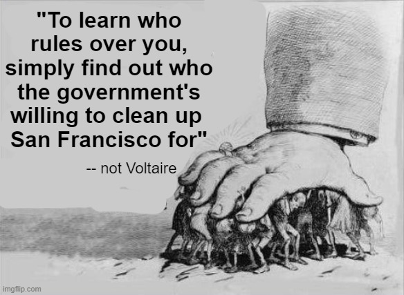 I guess it's gettin' time to learn Chinese | "To learn who rules over you, simply find out who the government's willing to clean up 
San Francisco for"; -- not Voltaire | made w/ Imgflip meme maker