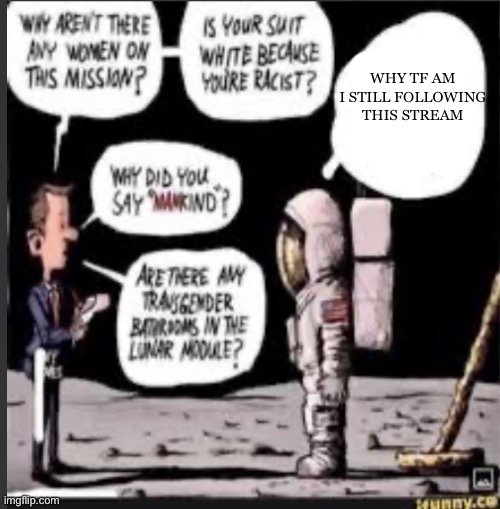 HOW THE FUCK ARE YOU BREATHING IN SPACE (blank) | WHY TF AM I STILL FOLLOWING THIS STREAM | image tagged in how the fuck are you breathing in space blank | made w/ Imgflip meme maker