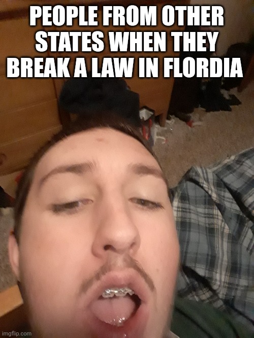 PEOPLE FROM OTHER STATES WHEN THEY BREAK A LAW IN FLORDIA | made w/ Imgflip meme maker