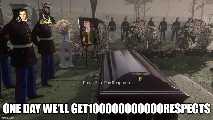 dss | ONE DAY WE'LL GET100000000000RESPECTS | image tagged in press f to pay respects | made w/ Imgflip meme maker
