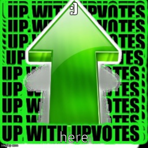upvote | :) here | image tagged in upvote | made w/ Imgflip meme maker