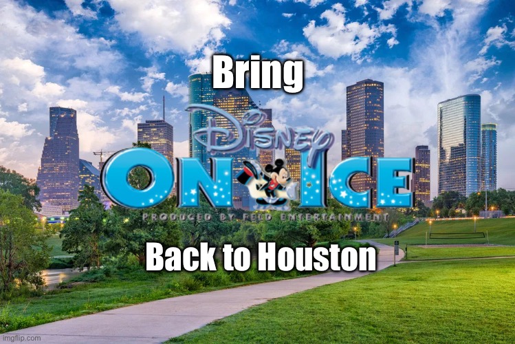 Bring Disney on Ice Back to Houston | Bring; Back to Houston | image tagged in disney,houston,texas,princess,pissed off,upset | made w/ Imgflip meme maker