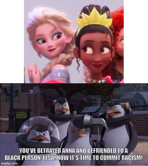 Oh, heck what the--? | YOU'VE BETRAYED ANNA AND BEFRIENDED TO A BLACK PERSON, ELSA! NOW IT'S TIME TO COMMIT RACISM! | image tagged in disney,penguins of madagascar,frozen,funny memes,elsa | made w/ Imgflip meme maker