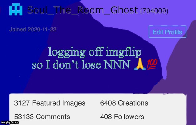 Soul | logging off imgflip so I don’t lose NNN 🙏💯 | image tagged in soul | made w/ Imgflip meme maker
