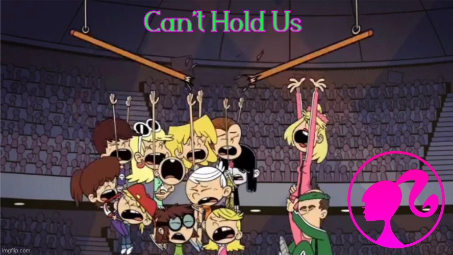Can’t Hold Us (Barbie Remix) | image tagged in the loud house,nickelodeon,remix,lincoln loud,lori loud,barbie | made w/ Imgflip meme maker